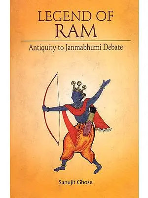 Legend of Ram (Antiquity to Janmabhumi Debate)