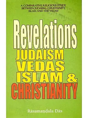Revelations Judaism Vedas Islam and Christianity (A Comparative Religious Study Between Judaism, Christianity, Islam and the Vedas)