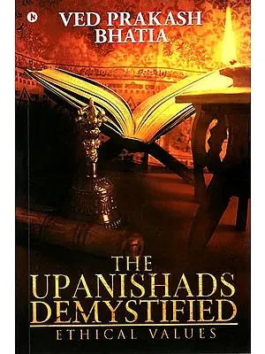 The Upanishads Demystified (Ethical Values)
