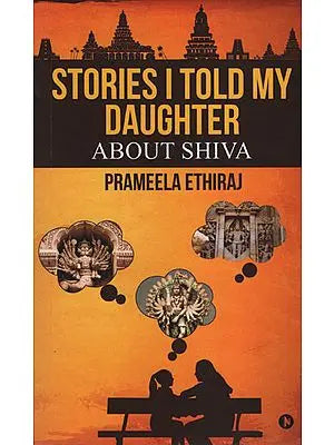 Stories I Told My Daughter (About Shiva )