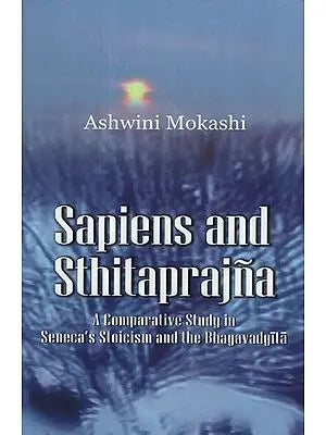 Sapiens And Sthitaprajna (A Comparative Study in Seneca's Stoicism and The Bhagavadgita)