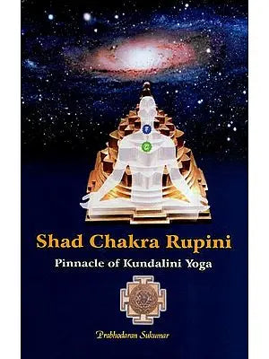 Shad Chakra Rupini- Pinnacle Of Kundalini Yoga