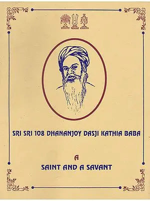 Shri Shri 108 Dhananjoy Dasji Kathia Baba A Saint and A Savant