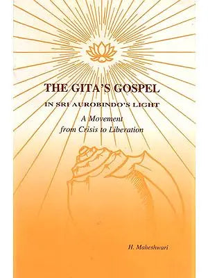 The Gita's Gospel - In Sri Aurobindo's Light (A Movement from Crisis to Liberation)