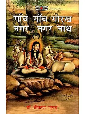 गाँव - गाँव गोरख नगर - नगर नाथ : Gaon - Gaon Gorakh Nagar - Nagar Nath