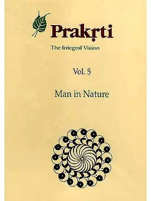 Prakrti The Integral Vision: Man in Nature (Volume 5)