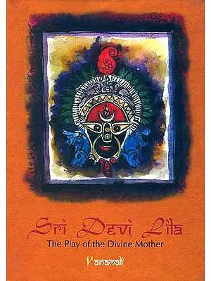 Sri Devi Lila: The Play of the Divine Mother