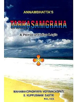 Tarkasamgraha: (A Most Useful Book for Understanding Indian Logic) (Sanskrit Text, Roman Transliteration, English Translation and Detailed Explanatation)