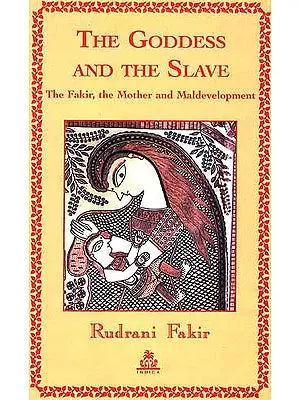 THE GODDESS AND THE SLAVE: The Fakir, the Mother and
Maldevelopment