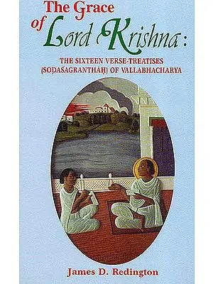 The Grace of Lord Krishna (The Sixteen Verse Treatises (Sodasagranthah of Vallabha Acharya) (Sanskrit Text, Transliteration, Translation and Detailed Commentary)