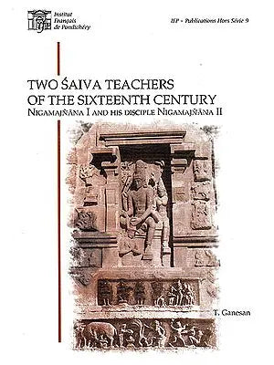 Two Saiva Teachers of the Sixteenth Century Nigamajnana I and His Disciple Nigamajnana II
