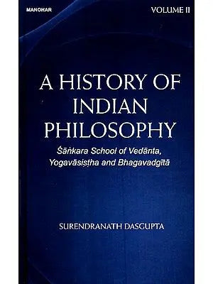 Sankara School of Vedanta, Yogavasistha and Bhagavadgita (A History of Indian Philosophy Volume 2)
