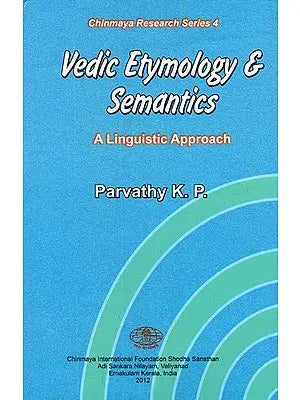 Vedic Etymology and Semantics A Linguistic Approach (Chinmaya Research Series 4)