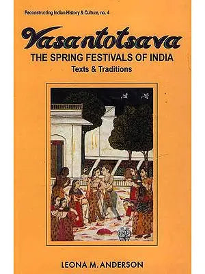 Vasantotsava: The Spring Festivals of India Text and Traditions