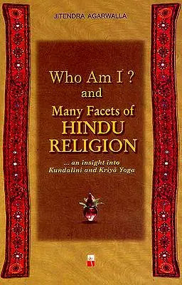Who Am I? And Many Facets of Hindu Religion (An Insight into Kundalini and Kriya Yoga)