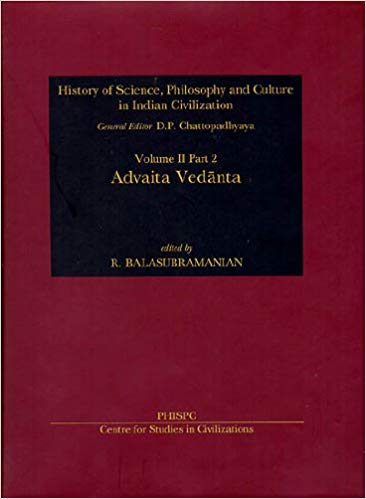 Advaita Vedanta Vol. II, Part 2 History Of Science, Philosophy And Culture In Indian Civilization,