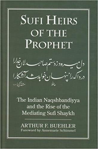Sufi Heirs of the Prophet: The Indian Naqshbandiyya and the Rise of the Mediating Sufi Shaykh