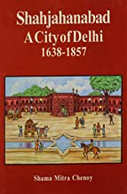 Shahjahanabad A City of Delhi 1638 -- 1857