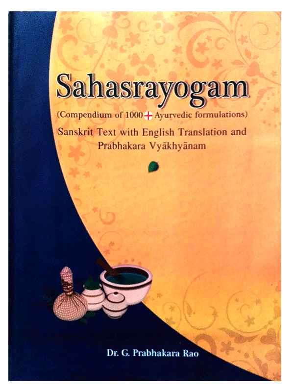 Sahasrayogam : Compendium of 1000 Ayurvedic Formulations, Sanskrit Text with English Tr. and Pabhakra Vyakhyanam. [Hardcover] G. Prabhakara Rao