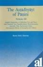 The Astadhyayi Of Panini Vol. III : English Translation Of Adhyayas Two And Three With Sanskrit Text, Translation, Word Boundary,Anuvrtti, Vrtti, Explanatory Notes, Derivational History Of Examples And Indices.