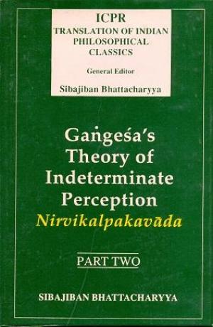 Gangesa's Theory Of Indeterminate Perception: Nirvikalpakavada, (Part.II) (Icpr Translation Of Indian