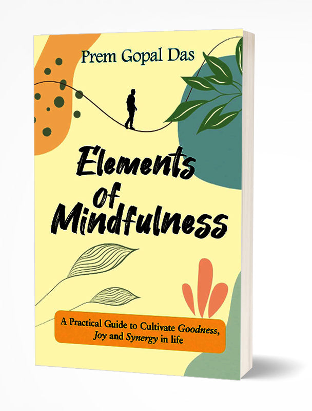 Elements of Mindfulness- A Practical Guide to Cultivate Goodness Joy and Synergy in Life