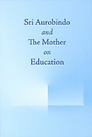 Sri Aurobindo and the Mother on Education [Paperback] Compiled from the Writings of Sri Aurobindo and the Mother
