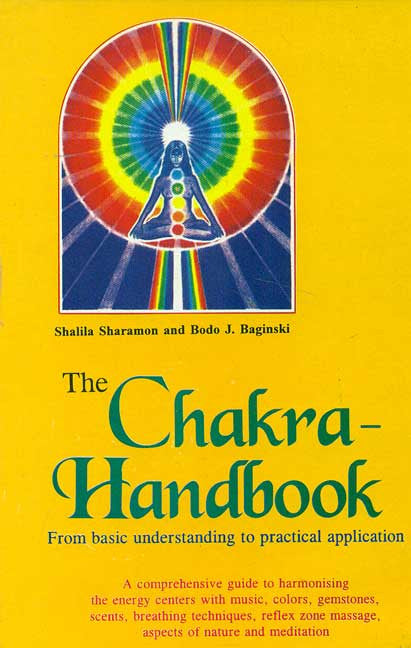 The Chakra - Handbook: From basic understanding to practical application: A comprehensive guide to harmonising the energy centers with music, colors, gemstones, scents, breathing techniques, reflex zone massage, aspects of nature and meditation