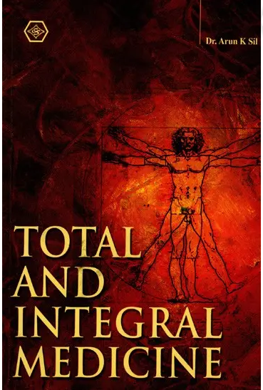 Total And Integral Medicine by Dr. Arun K Sil