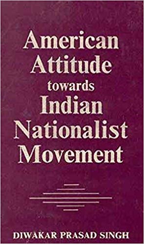 American Attitude Towards The Indian Nationalist Movement