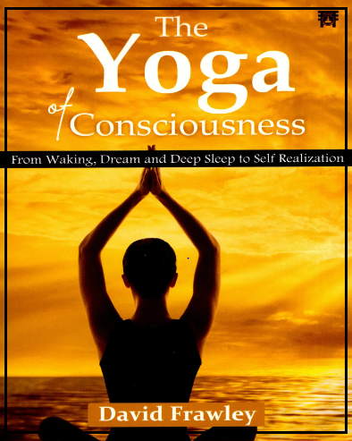The Yoga of consciousness (From Waking, Dream and Deep Sleep to Self Realization)