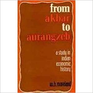 From Akbar To Aurangzeb: A Study In Indian Economic History