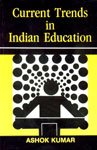 Current Trends in Indian Education by Ashok Kumar