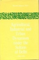 Agricultural, Industrial And Urban Dynamism Under The Sultans Of Delhi 1206-1555 [Hardcover] Hamida Khatoon Naqvi