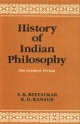History of Indian Philosophy; The Creative Period BELVALKAR, S. K. AND R. D. RANADE