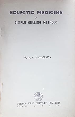 Eclectic Medicine Or Simple Healing Methods by Dr A K Bhattacharya