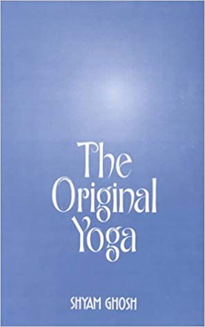 The Original Yoga: (as expounded in Sivasamhita, Gherandasamhita, and Patanjala Yogasutra (Original Text in Sanskrit Translated, Edited, and Annotated with an Introduction)