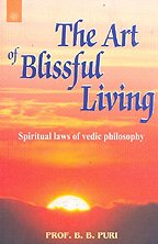 The Art of Blissful Living: Spiritual Laws of Vedic Philosophy [Paperback] B.B. Puri