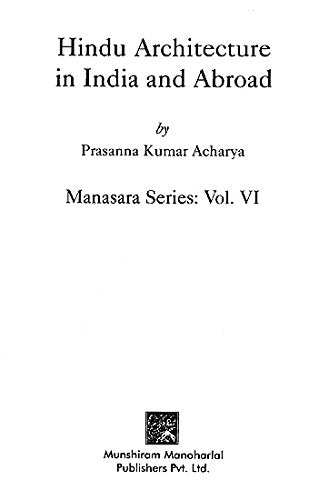 Hindu Architecture In India And Abroad: Manasara Series: Vol. VI [Hardcover] [Jan 01, 2017] Prasanna Kumar Acharya Prasanna Kumar Acharya
