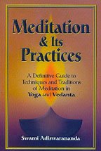 Meditation and its Practices ; A Definitive Guide to Techniques and Traditions of Meditation in Yoga and Vedanta [Hardcover] Swami Adiswarananda