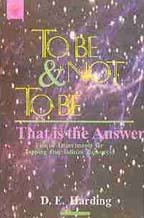To be or Not to be, That is the Answer: Unique Experiments for Tapping Our Infinite Resources [Paperback] D.E. Harding