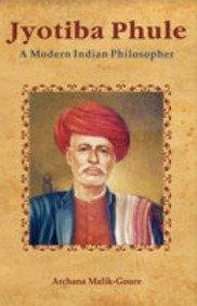 Jyotibha Phule A Modern Indian Philosopher Archana Malik-Goure