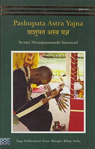 Pashupata Astra Yajna [Paperback] Swami Niranjanananda Saraswati Swami Niranjanananda Saraswati and Bihar School of Yoga