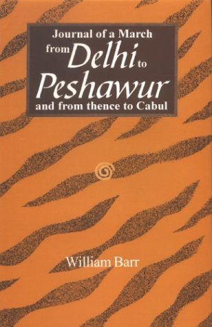 Journal of a March from Delhi to Peshawur and From Thence to Cabul with the mission of Lieut-Colonel Sir C.M. Wade [Hardcover] Barr, William