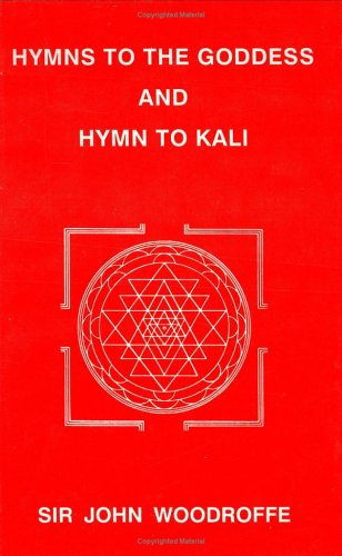 Hymns to the Goddess and Hymn to Kali John Sir Woodroffe
