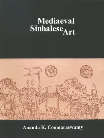 Mediaeval Sinhalese Art: Being a Monograph on Mediaeval Sinhalese Arts & Crafts, Mainly As Surviving in the Eighteenth Century, With an Account of the Structure of Society [Hardcover] Coomaraswamy, Ananda K.