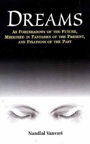 Dreams: As Foreshadows of the Future, Mirrored in Fantasies of the Present, and Fixations of the Past [Hardcover] Nandlal Vanvari