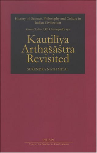 Kautiliya Arthasastra Revisited (History of Science, Philosophy and Culture in Indian Civilization) (PHISPC Monograph Series on History of Philosophy, Science & Culture in India) [Hardcover] Surendra Nath Mital