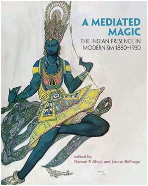A Mediated Magic The Indian Presence in Modernism 1880-1930