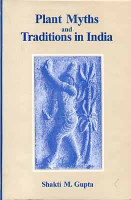Plant Myths and Traditions in India [Hardcover] Shakti M. Gupta
